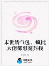 末世娇气包,疯批大佬都想圈养我