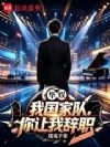 华娱:我国家队,你让我辞职
