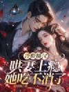 冷脸糙汉哄妻上瘾,她吃不消了