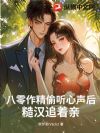 八零作精偷听心声后,糙汉追着亲