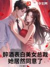 醉酒表白美女总裁,她居然同意了