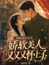 改嫁高冷首长,娇软美人又又又怀上了