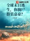 全球末日逃生,你搁尸群装嘉豪?