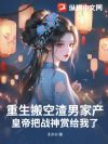重生搬空渣男家产,皇帝把战神赏给我了