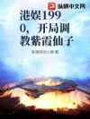 港娱1990,开局调教紫霞仙子