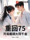 重回75:开局截胡大院千金